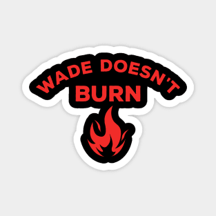 Wade Doesn't Burn Magnet