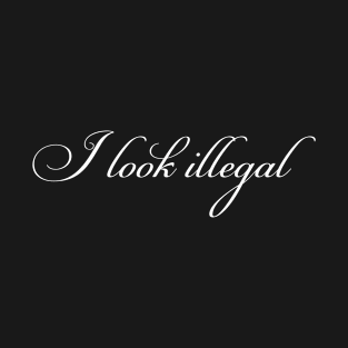 I look illegal T-Shirt