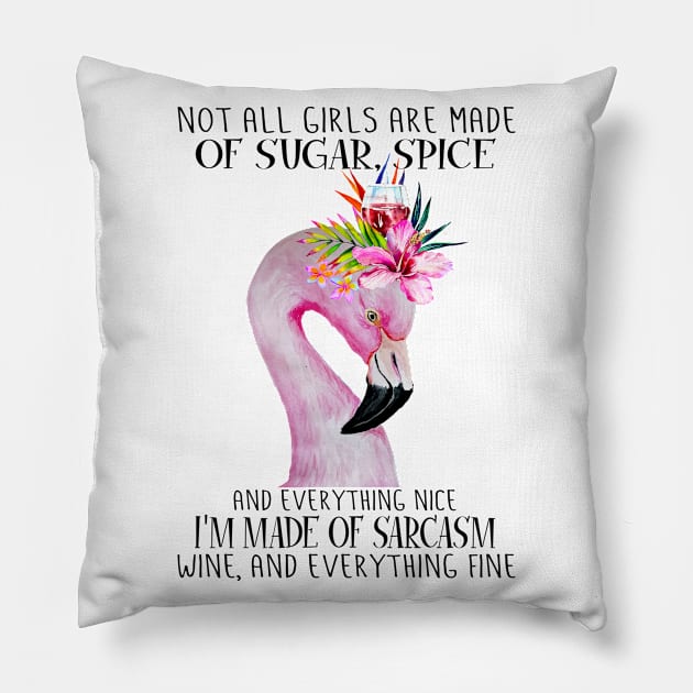 Flamingo Not All Girls Are Made Of Sugar Spice And Everything Nice I'm Made Of Sarcasm Wine And Everything Fine Pillow by Magazine