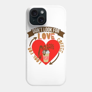 Don't Look For Love Look For Coffee Phone Case