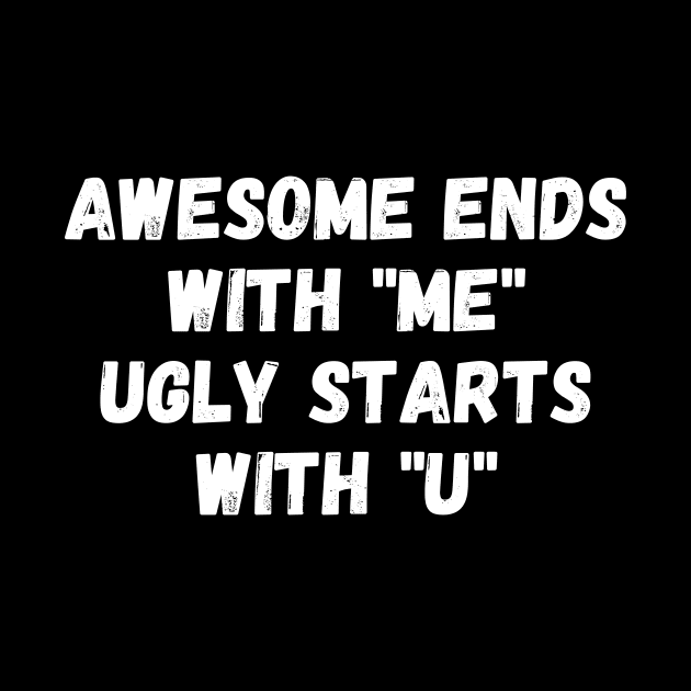 Awesome ends with "me". Ugly starts with "u". by Motivational_Apparel