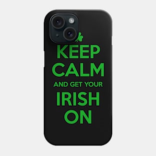 KEEP CALM and get your IRISH ON Phone Case