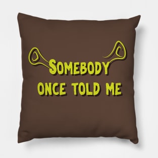 Somebody Once Told Me - Shrek Pillow