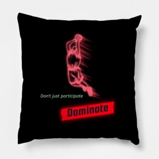 Don't Just participate, dominate Pillow