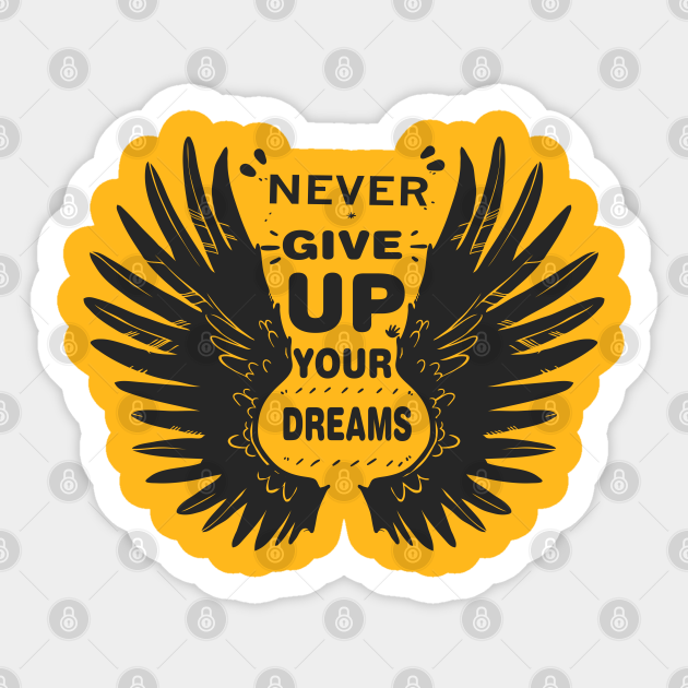 Never Give Up Your Dreams Never Give Up Motivational Sticker Teepublic To show how serious he is about his love for her, he even expresses the desire to be with her after they both die. teepublic