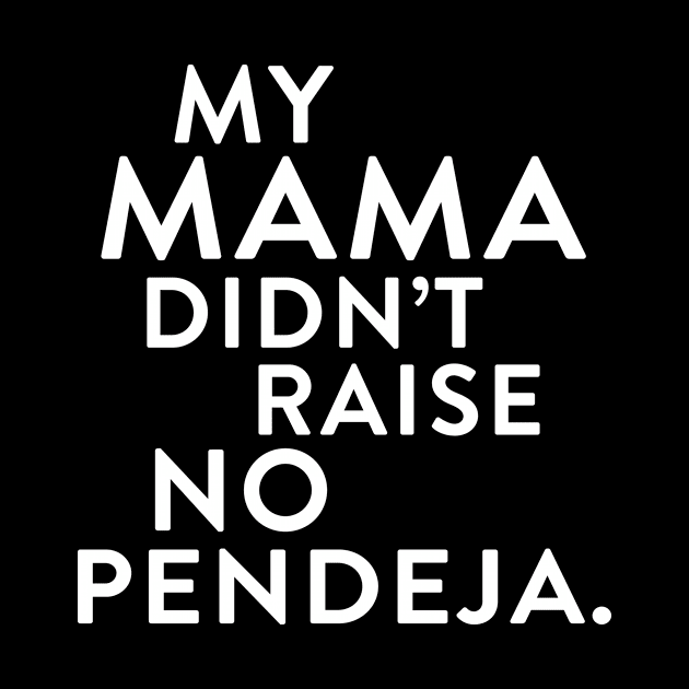 My Mama Didn't Raise No Pendeja by Garcia Goodies