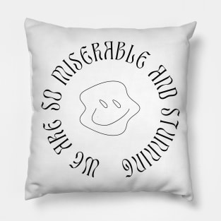 we are so miserable and stunning Pillow