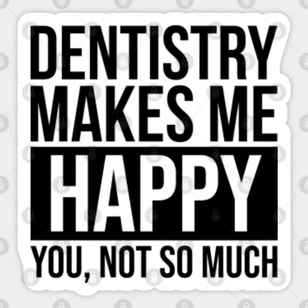 Awesome And Funny Dentistry Dentist Dentists Dental Makes Me Happy You Not So Much Saying Quote Gift Gifts For A Birthday Or Christmas XMAS - Dentistry - Sticker | TeePublic Awesome And Funny Dentistry Dentist Dentists Dental Makes Me Happy You Not So Much Saying Quote Gift Gifts For A Birthday Or Christmas XMAS - Dentistry - Sticker | TeePublic