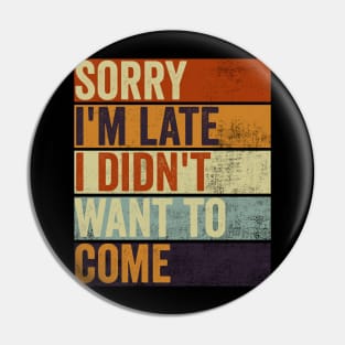 Sorry Im Late I Didnt Want To Come Funny Sarcastic Quote Pin