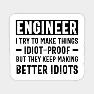 funny Engineer I Try To Make Things Idiot-Proof But They Keep Making Better Idiots Magnet