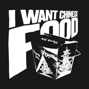 I Want Chinese Food T-Shirt