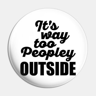 It's Way Too Peopley Outside Pin