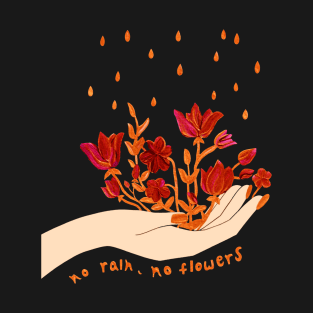 No rain, no flowers T-Shirt