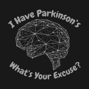 I Have Parkinson's - What's Your Excuse? T-Shirt