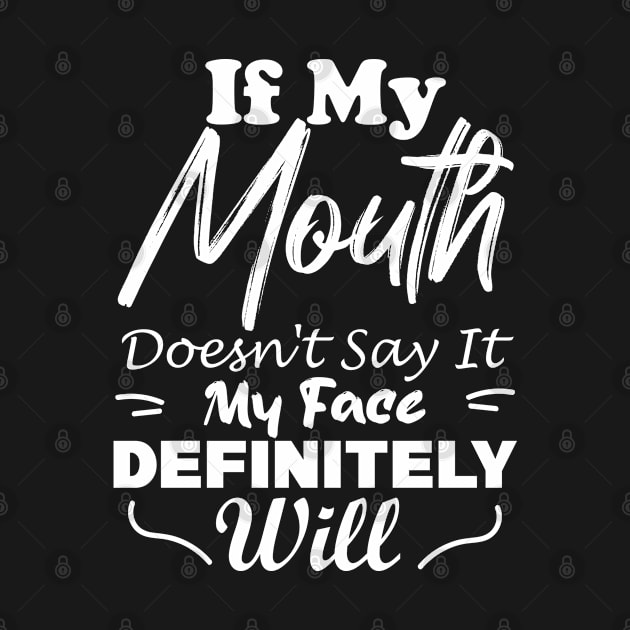 If My Mouth Doesn't Say It My Face Definitely Will by MBRK-Store