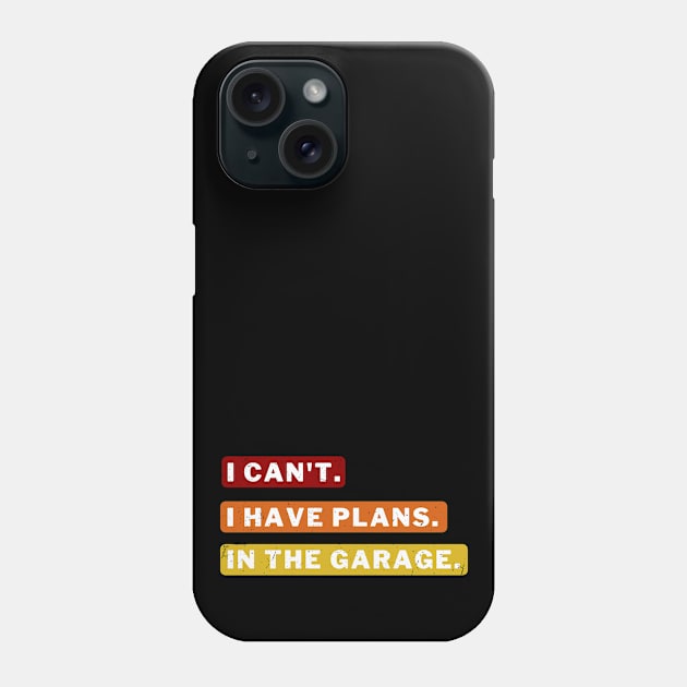 Sorry I can't I have plans in the garage Phone Case by apparel.tolove@gmail.com