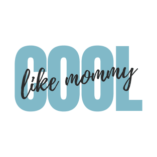 Cool Like Mommy - Blue Version T-Shirt