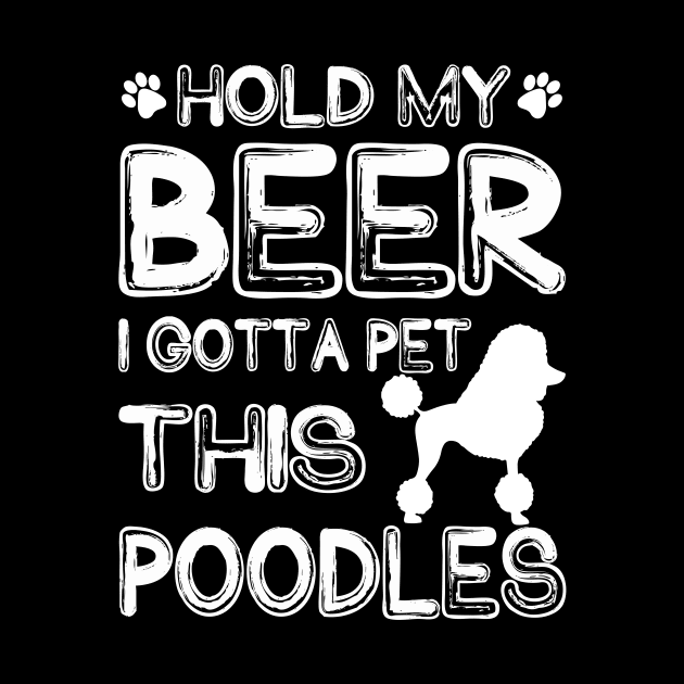 Holding My Beer I Gotta Pet This Poodles by danieldamssm