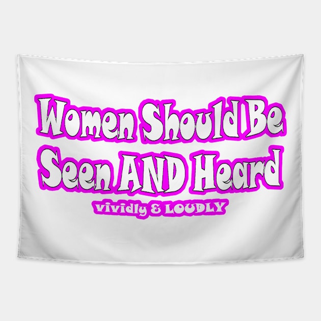 Women Should Be Seen AND Heard Vividly & LOUDLY - Front Tapestry by SubversiveWare