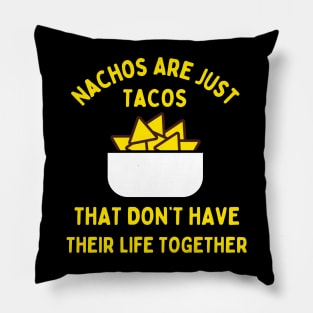 Nachos are just tacos that don't have their life together Pillow