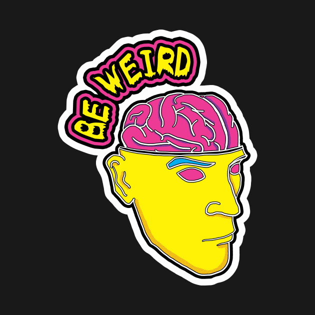 BE WEIRD by jawdropperstudios