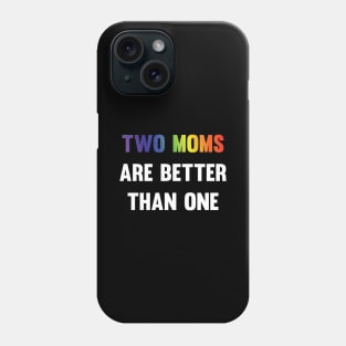 Two Moms are better than one LGBT equality Rainbow Lesbian Phone Case