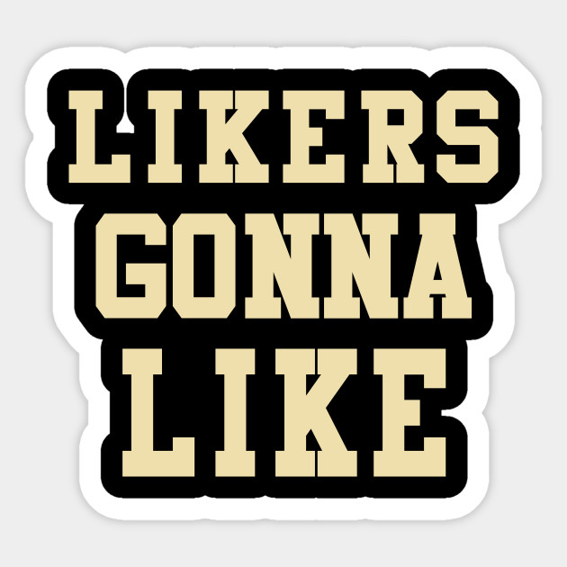 likers gonna like likers