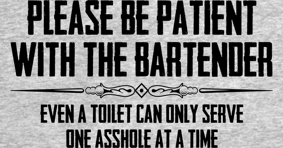 Bartender & Bar Owner Gifts Funny Please Be Patient AHole Bartender Gifts TShirt TeePublic