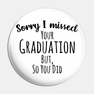 Sorry I missed your graduation but, so you did Pin