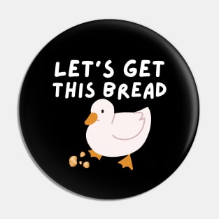 Let's Get This Bread - Duck Humor - Funny Duck Pun Meme Pin