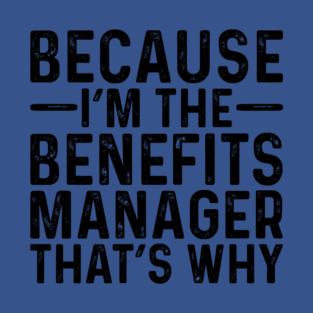 Discover Because I'M The Benefits Manager That's Why - Professional Humor - T-Shirt