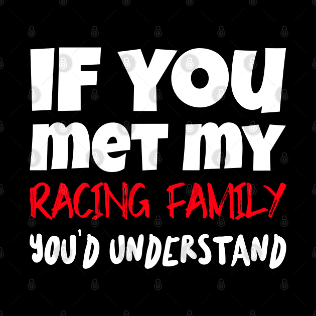 If You Met My Racing Family You'd Understand Funny Sarcastic by Carantined Chao$