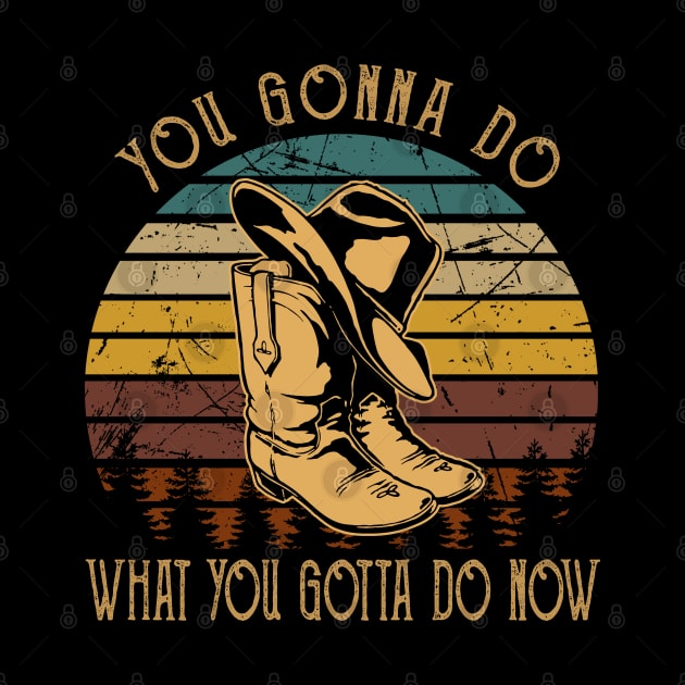 You Gonna Do What You Gotta Do Now Boots And Hat Music Outlaw Quotes by Beetle Golf