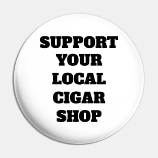 Support Your Local Cigar Shop Pin