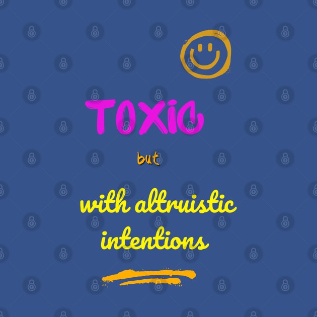 Toxic but with altruistic intentions by SibilinoWinkel