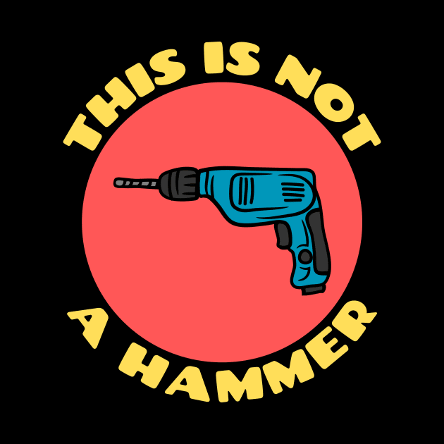 This is Not a Hammer | Drill Pun by Allthingspunny