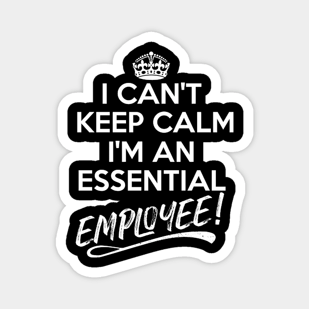 I Can't Keep Calm I Am An Essential Employee Magnet by Fusion Designs