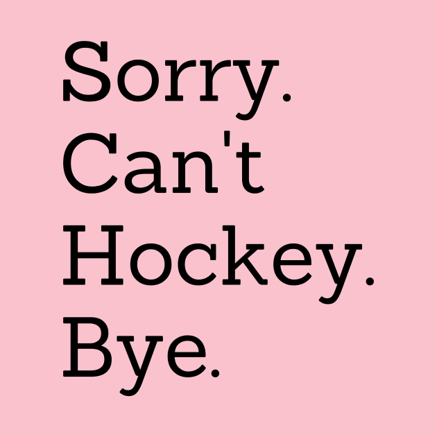 Sorry Can't Hockey Bye by Trandkeraka