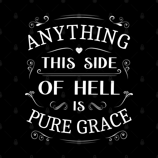 Anything this side of hell is pure grace, Glory of God by FlyingWhale369