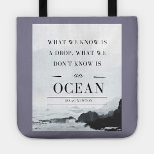 Isaac Newton quote: What we know is a drop, what we don't know is an ocean. Tote