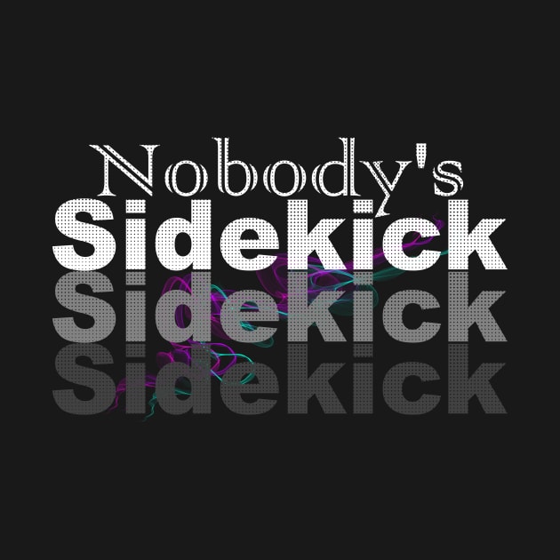 I'm Nobody's Sidekick by Horisondesignz