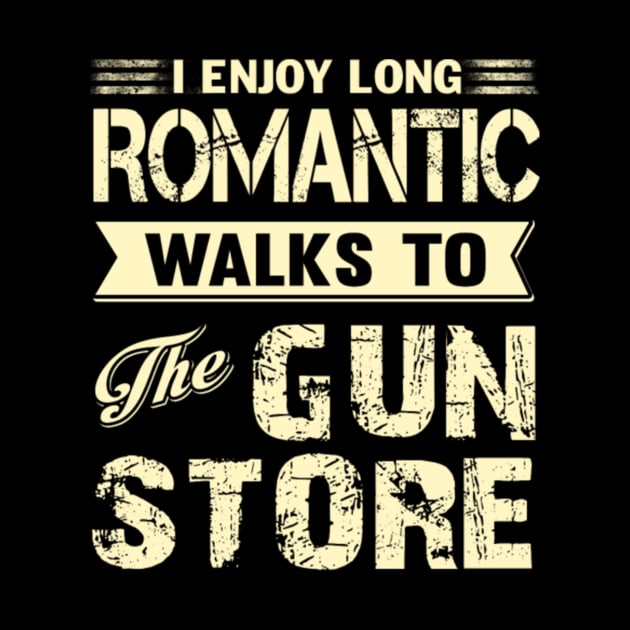 I ENJOY LONG ROMANTIC WALKS TO THE GUN STORE by fioruna25