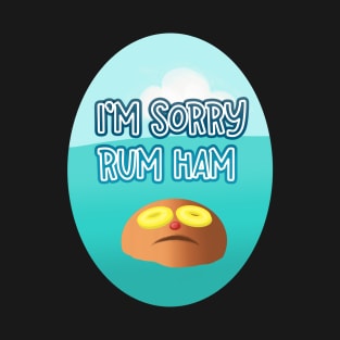 I'm Sorry Rum Ham T-Shirt