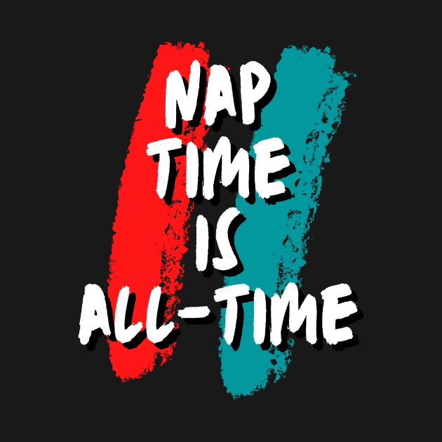 Nap time is all-time funny gift by ARTA-ARTS-DESIGNS