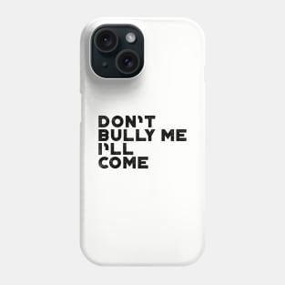 Don't Bully Me I'll Come Funny Phone Case