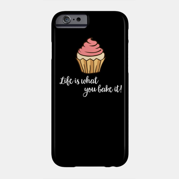 Baking Life Is What You Bake It Phone Case Baking Life Is What You Bake It Phone Case