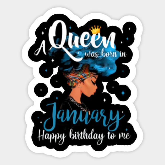 Teerich Womens A Queen Was Born In January Afro Hair Black Woman Birthday Birthday January January Afro Hair Black Woman Sticker Teepublic Birthdays will come and go.
