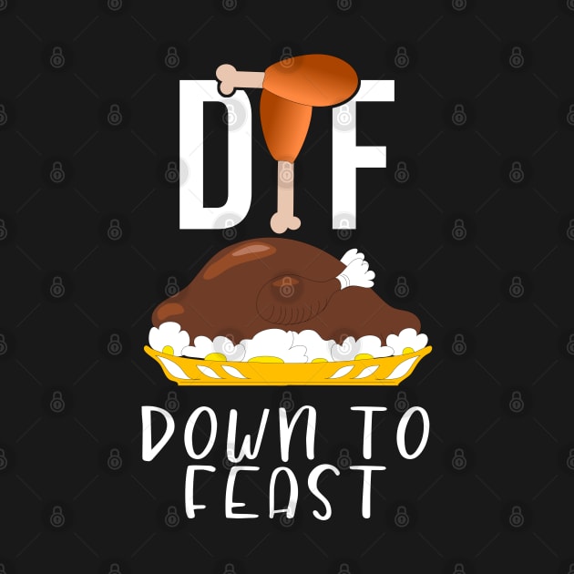 DTF Down To Feast Turkey Funny Thanksgiving Gift by threefngrs