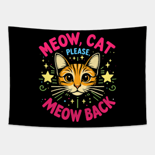 Meow cat, please, meow back Tapestry