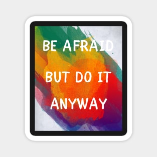 Be afraid but do it anyway Magnet